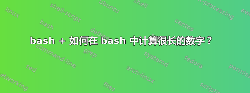 bash + 如何在 bash 中计算很长的数字？ 