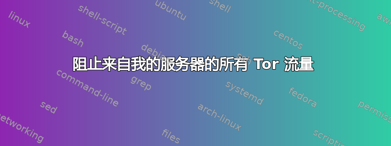 阻止来自我的服务器的所有 Tor 流量