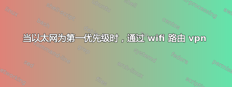 当以太网为第一优先级时，通过 wifi 路由 vpn