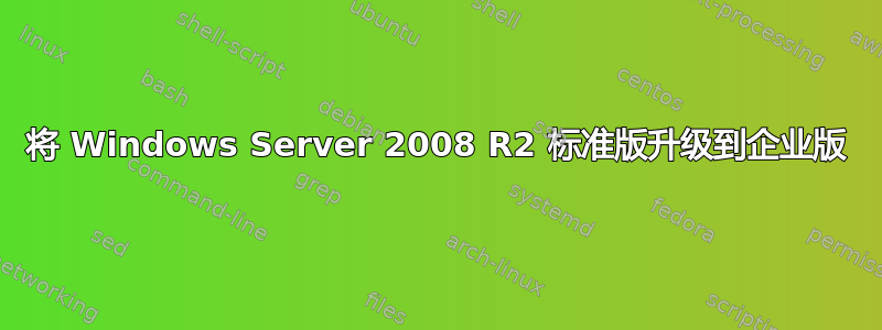 将 Windows Server 2008 R2 标准版升级到企业版