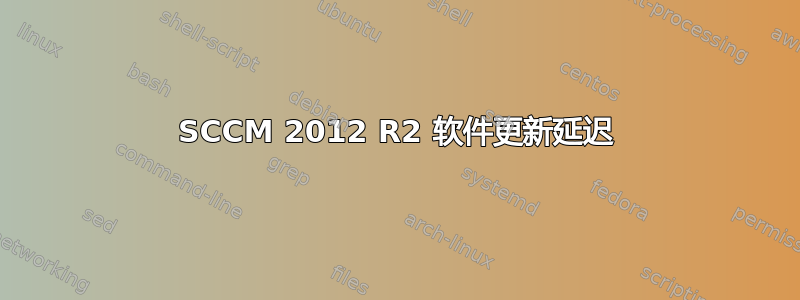 SCCM 2012 R2 软件更新延迟