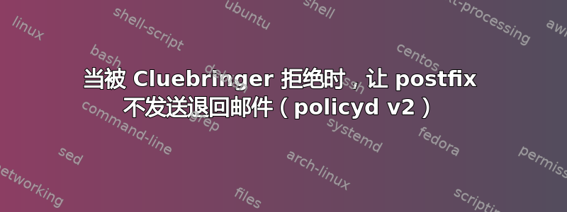 当被 Cluebringer 拒绝时，让 postfix 不发送退回邮件（policyd v2）