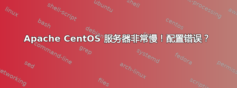 Apache CentOS 服务器非常慢！配置错误？