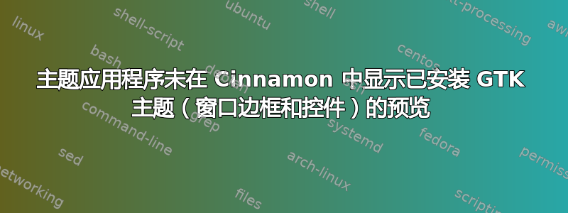 主题应用程序未在 Cinnamon 中显示已安装 GTK 主题（窗口边框和控件）的预览