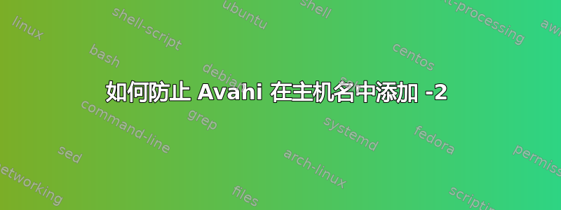 如何防止 Avahi 在主机名中添加 -2