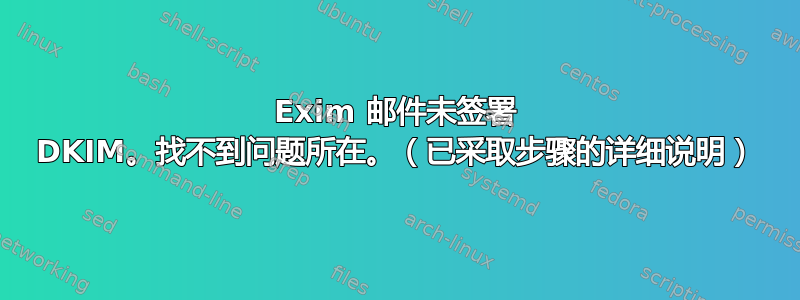 Exim 邮件未签署 DKIM。找不到问题所在。（已采取步骤的详细说明）