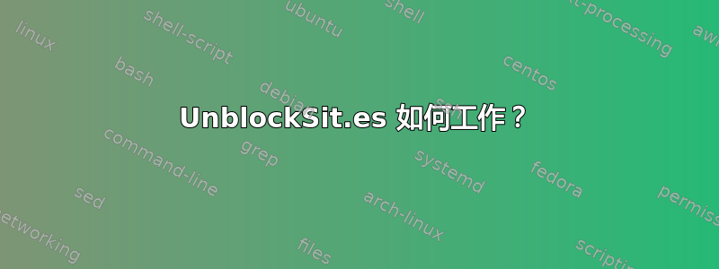 UnblockSit.es 如何工作？