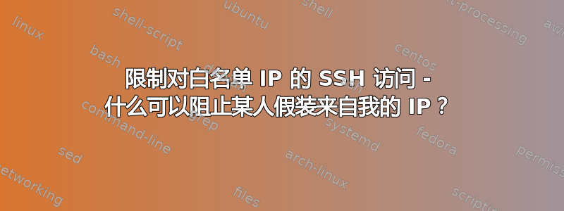 限制对白名单 IP 的 SSH 访问 - 什么可以阻止某人假装来自我的 IP？