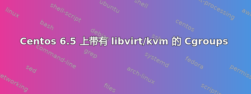 Centos 6.5 上带有 libvirt/kvm 的 Cgroups