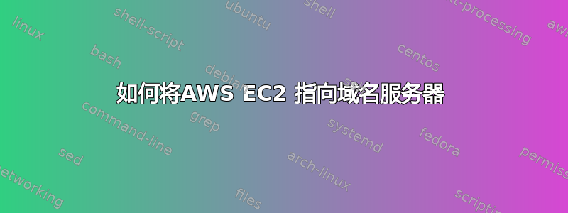 如何将AWS EC2 指向域名服务器