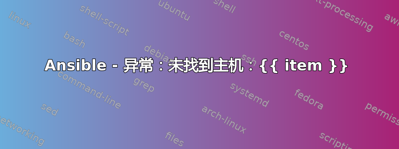 Ansible - 异常：未找到主机：{{ item }}