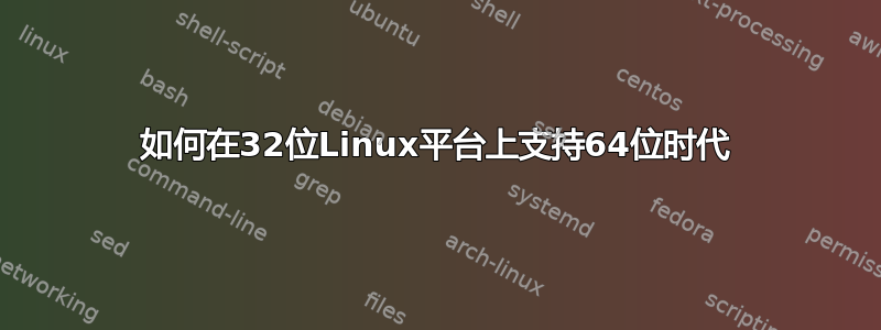 如何在32位Linux平台上支持64位时代