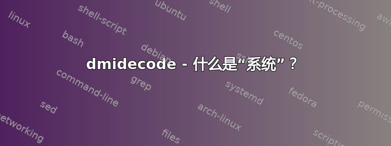 dmidecode - 什么是“系统”？