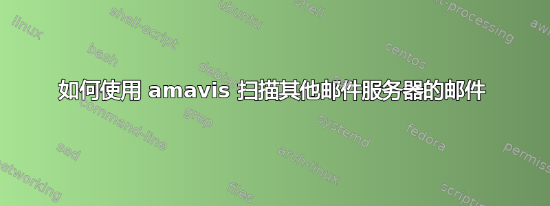 如何使用 amavis 扫描其他邮件服务器的邮件