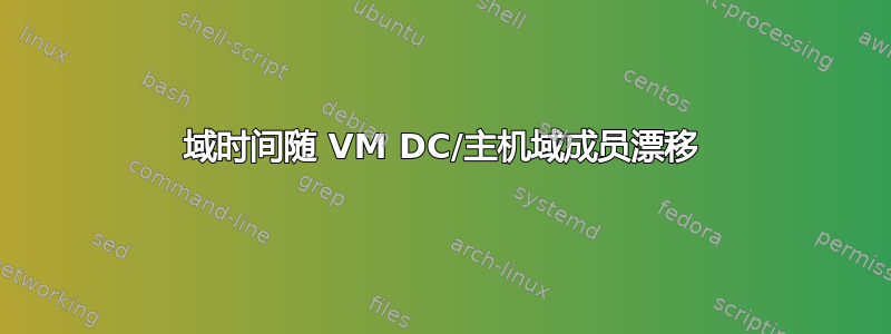 域时间随 VM DC/主机域成员漂移