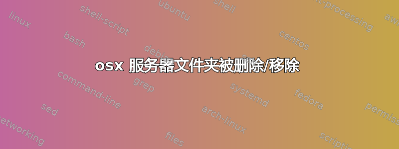 osx 服务器文件夹被删除/移除