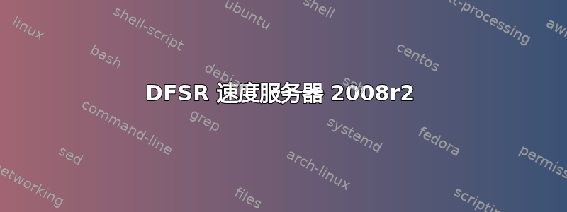 DFSR 速度服务器 2008r2