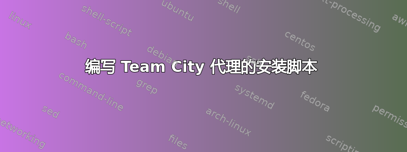 编写 Team City 代理的安装脚本