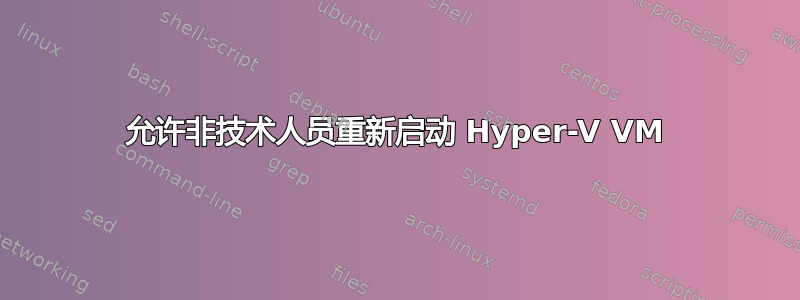 允许非技术人员重新启动 Hyper-V VM