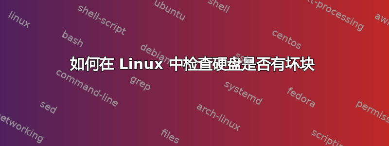 如何在 Linux 中检查硬盘是否有坏块