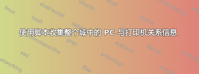 使用脚本收集整个域中的 PC 与打印机关系信息