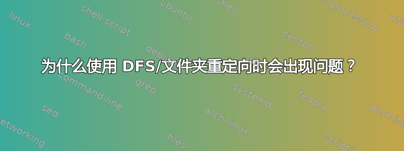 为什么使用 DFS/文件夹重定向时会出现问题？