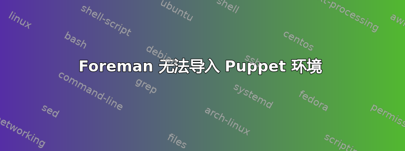 Foreman 无法导入 Puppet 环境