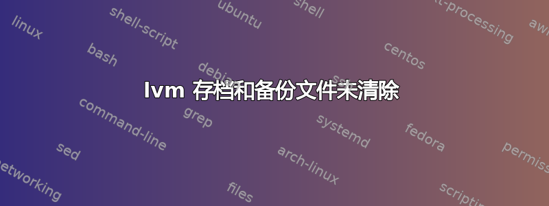 lvm 存档和备份文件未清除