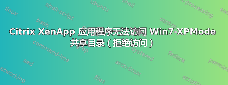 Citrix XenApp 应用程序无法访问 Win7-XPMode 共享目录（拒绝访问）