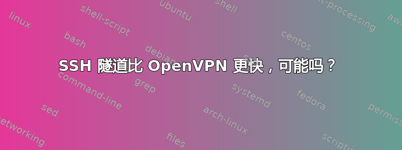 SSH 隧道比 OpenVPN 更快，可能吗？