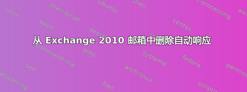 从 Exchange 2010 邮箱中删除自动响应