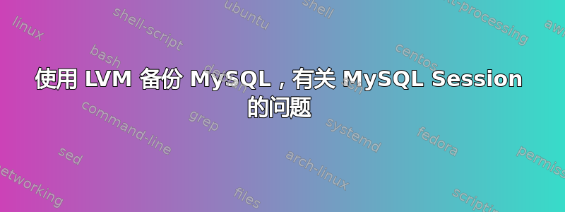 使用 LVM 备份 MySQL，有关 MySQL Session 的问题