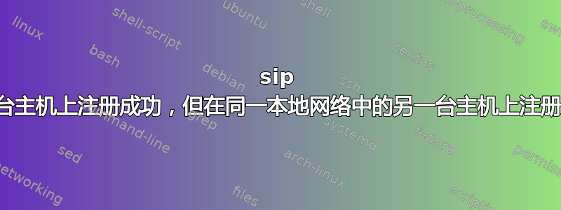 sip 在一台主机上注册成功，但在同一本地网络中的另一台主机上注册失败