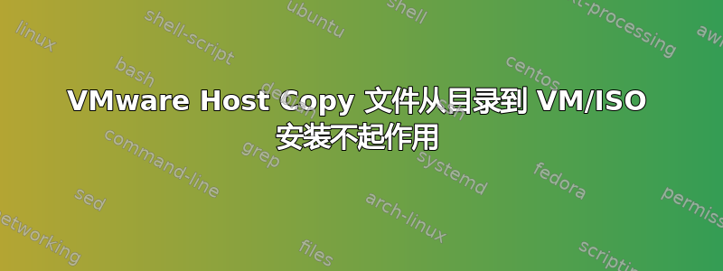 VMware Host Copy 文件从目录到 VM/ISO 安装不起作用