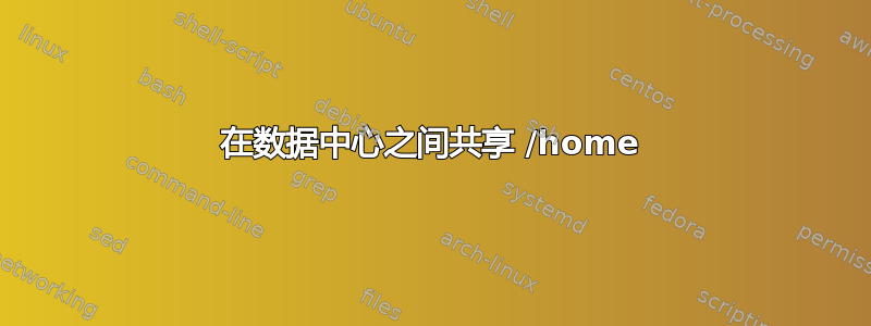 在数据中心之间共享 /home