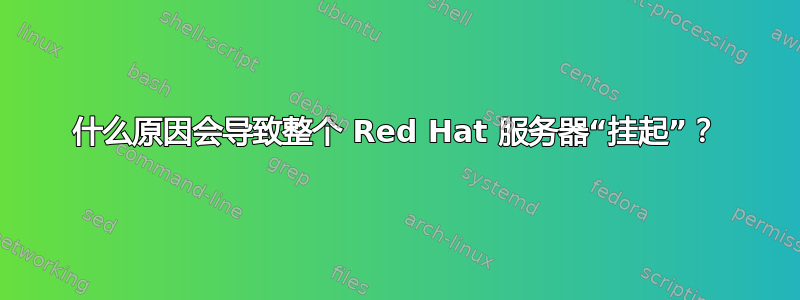 什么原因会导致整个 Red Hat 服务器“挂起”？