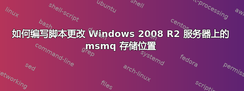 如何编写脚本更改 Windows 2008 R2 服务器上的 msmq 存储位置