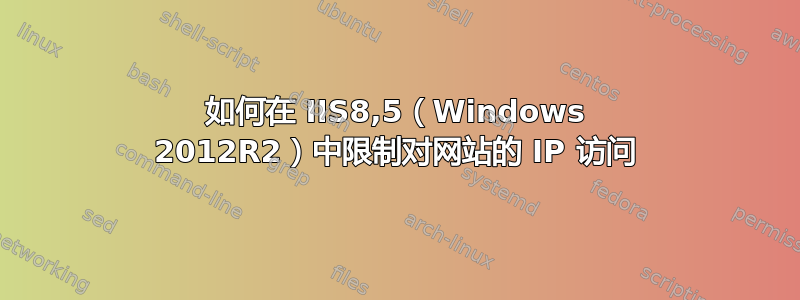 如何在 IIS8,5（Windows 2012R2）中限制对网站的 IP 访问