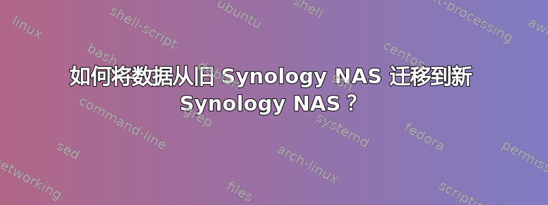 如何将数据从旧 Synology NAS 迁移到新 Synology NAS？