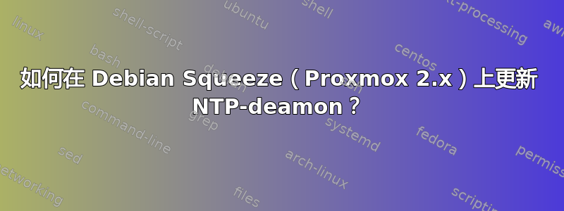 如何在 Debian Squeeze（Proxmox 2.x）上更新 NTP-deamon？