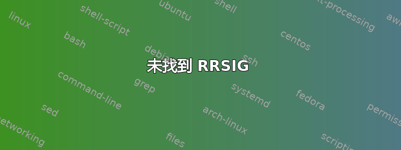 未找到 RRSIG