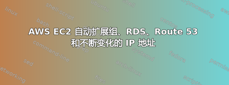 AWS EC2 自动扩展组、RDS、Route 53 和不断变化的 IP 地址