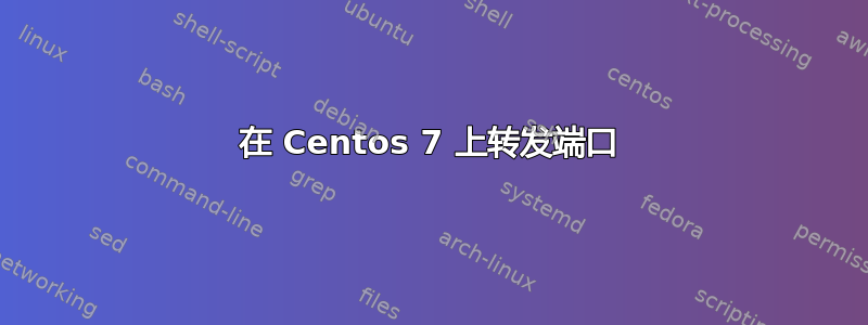 在 Centos 7 上转发端口