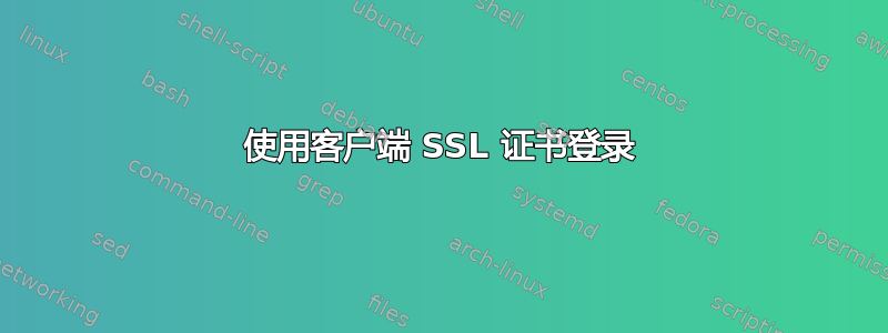 使用客户端 SSL 证书登录