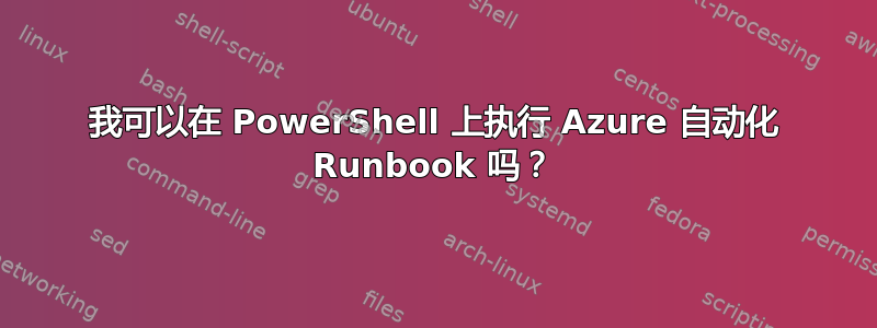 我可以在 PowerShell 上执行 Azure 自动化 Runbook 吗？