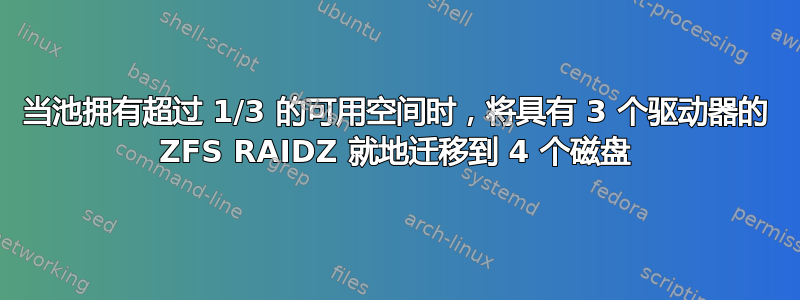 当池拥有超过 1/3 的可用空间时，将具有 3 个驱动器的 ZFS RAIDZ 就地迁移到 4 个磁盘