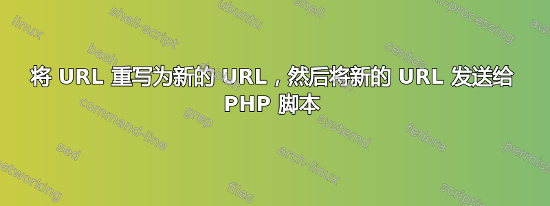 将 URL 重写为新的 URL，然后将新的 URL 发送给 PHP 脚本