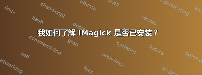 我如何了解 IMagick 是否已安装？ 