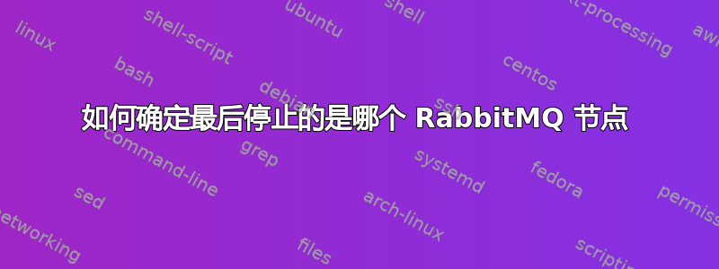 如何确定最后停止的是哪个 RabbitMQ 节点