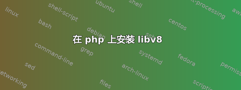 在 php 上安装 libv8 